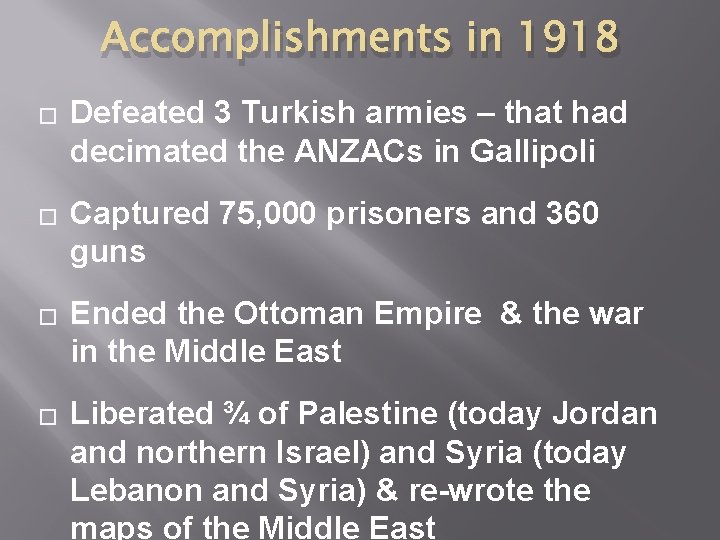 Accomplishments in 1918 � � Defeated 3 Turkish armies – that had decimated the