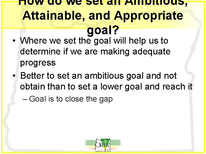 How do we set an Ambitious, Attainable, and Appropriate goal? • Where we set