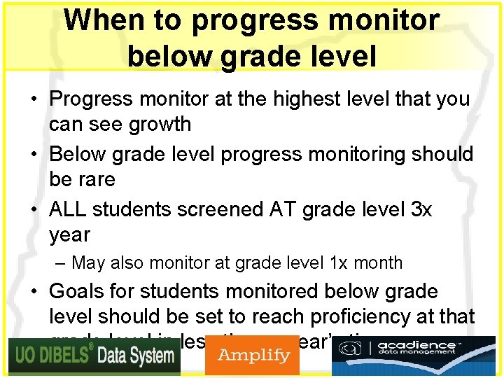 When to progress monitor below grade level • Progress monitor at the highest level