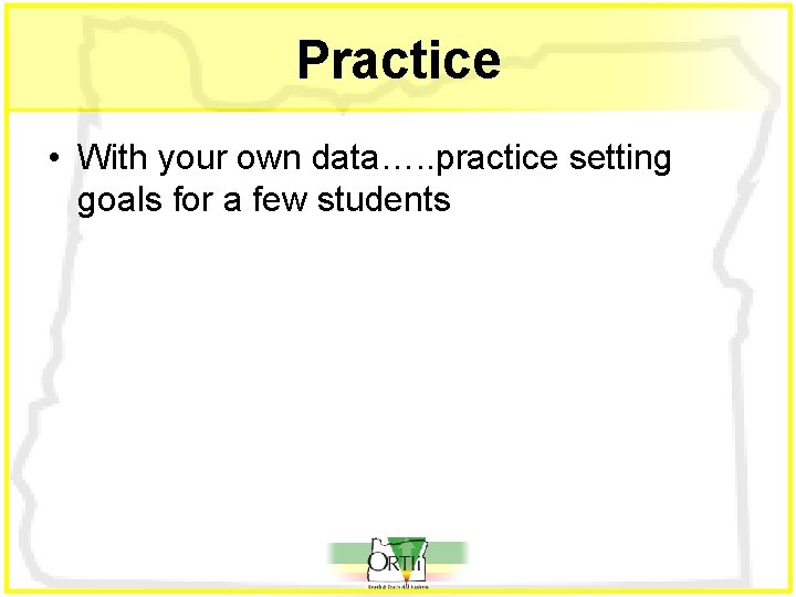 Practice • With your own data…. . practice setting goals for a few students