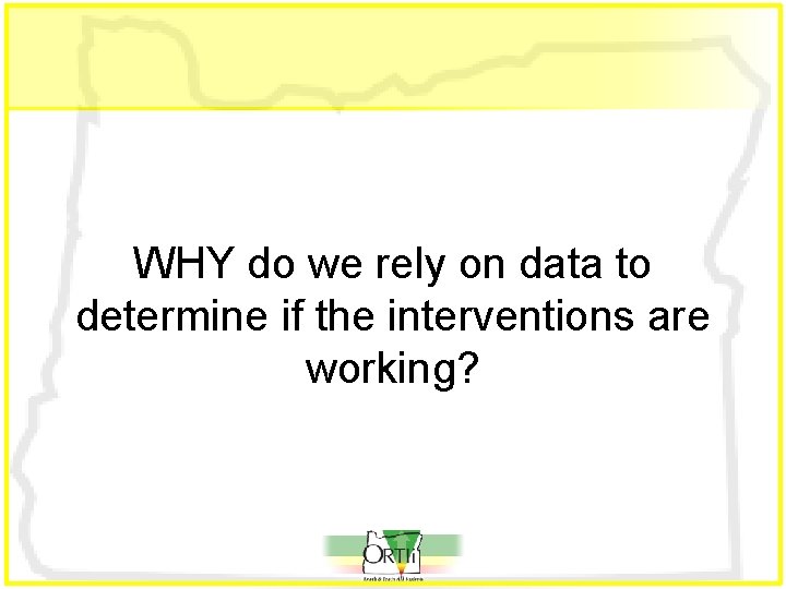 WHY do we rely on data to determine if the interventions are working? 