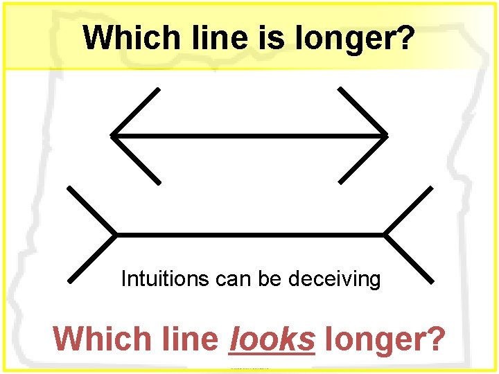 Which line is longer? Intuitions can be deceiving Which line looks longer? 