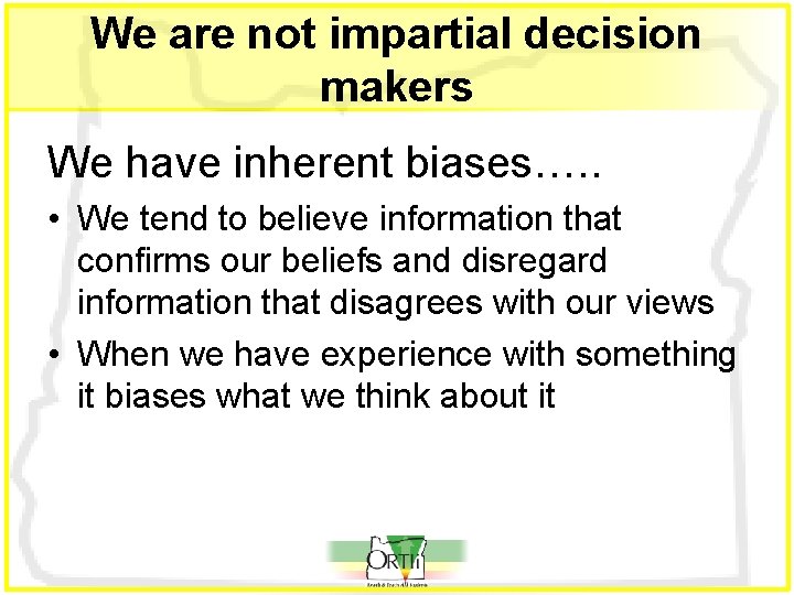 We are not impartial decision makers We have inherent biases…. . • We tend