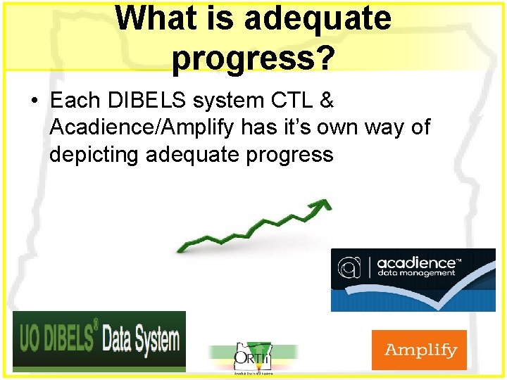 What is adequate progress? • Each DIBELS system CTL & Acadience/Amplify has it’s own