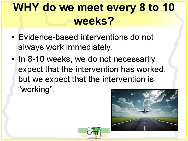 WHY do we meet every 8 to 10 weeks? • Evidence-based interventions do not
