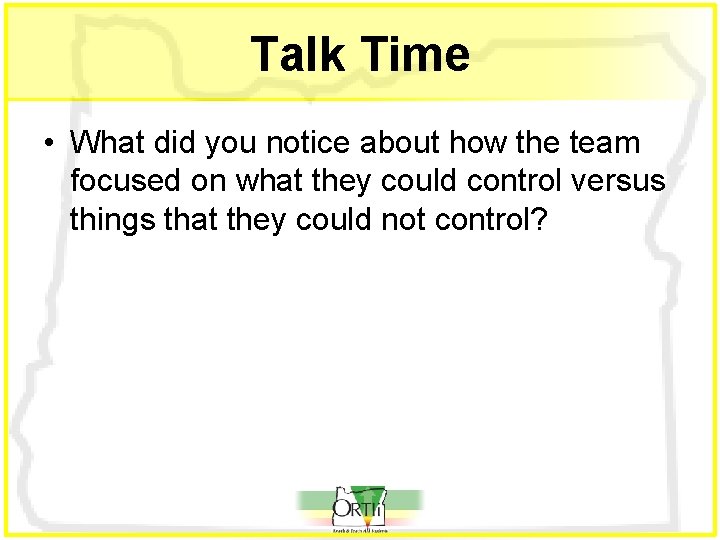 Talk Time • What did you notice about how the team focused on what