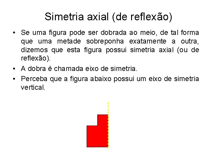 Simetria axial (de reflexão) • Se uma figura pode ser dobrada ao meio, de