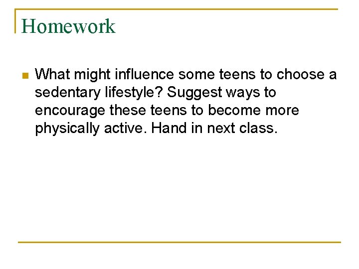 Homework n What might influence some teens to choose a sedentary lifestyle? Suggest ways