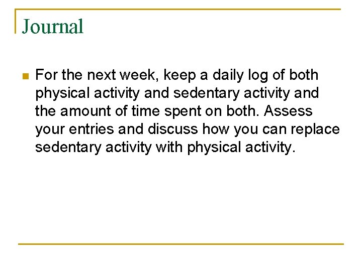 Journal n For the next week, keep a daily log of both physical activity