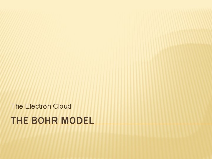 The Electron Cloud THE BOHR MODEL 