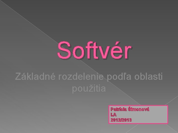 Softvér Základné rozdelenie podľa oblasti použitia Patrícia Šimonová I. A 2012/2013 