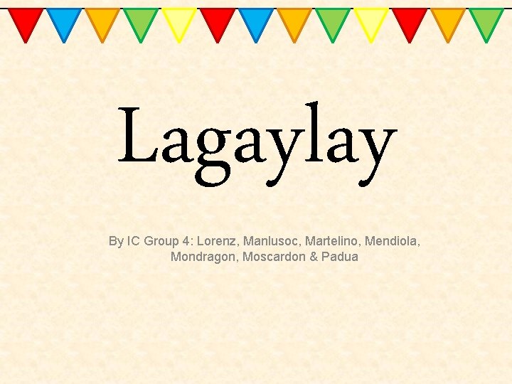 Lagaylay By IC Group 4: Lorenz, Manlusoc, Martelino, Mendiola, Mondragon, Moscardon & Padua 