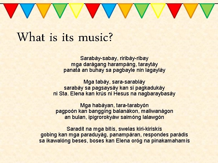 What is its music? Sarabáy-sabay, riribáy-ribay mga darágang harampáng, taraytáy panatà an buhay sa