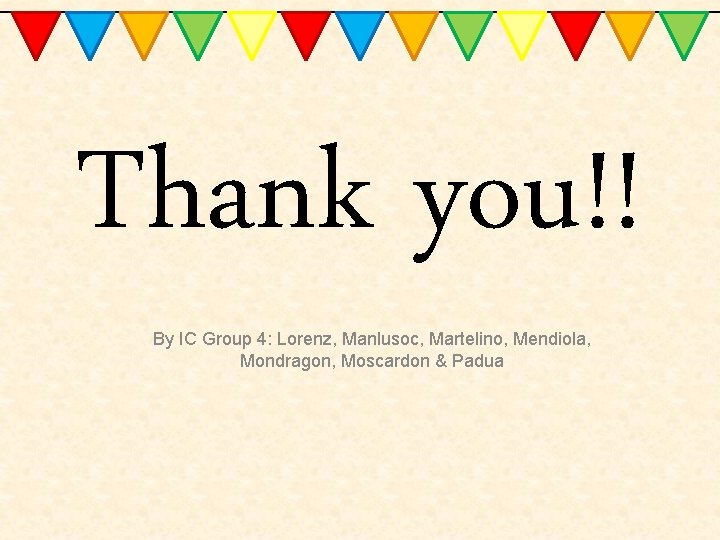 Thank you!! By IC Group 4: Lorenz, Manlusoc, Martelino, Mendiola, Mondragon, Moscardon & Padua
