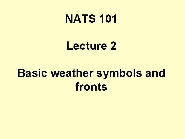 NATS 101 Lecture 2 Basic weather symbols and fronts 