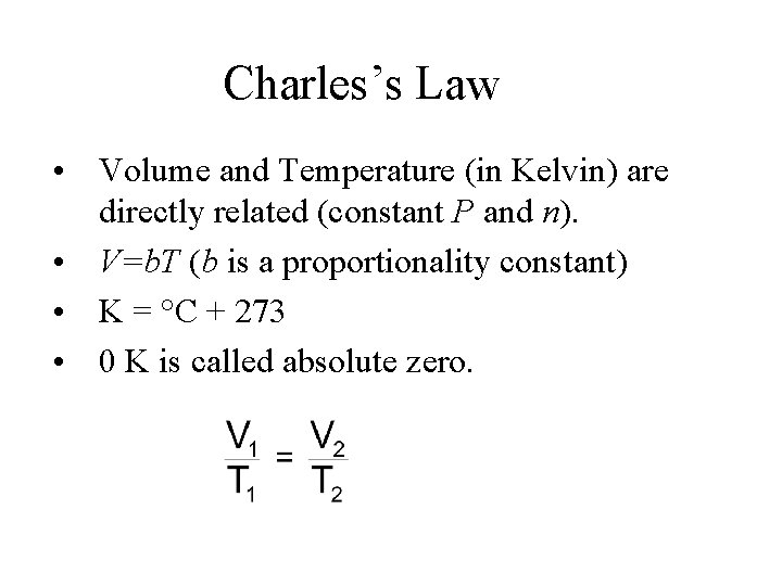 Charles’s Law • Volume and Temperature (in Kelvin) are directly related (constant P and