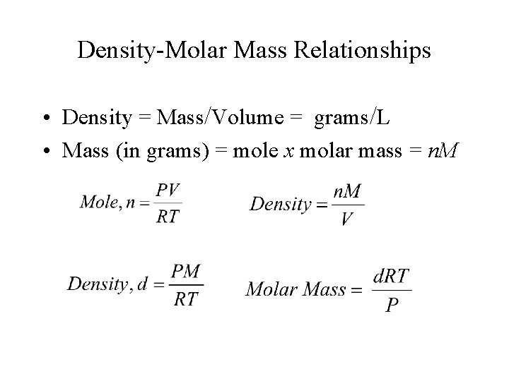 Density-Molar Mass Relationships • Density = Mass/Volume = grams/L • Mass (in grams) =