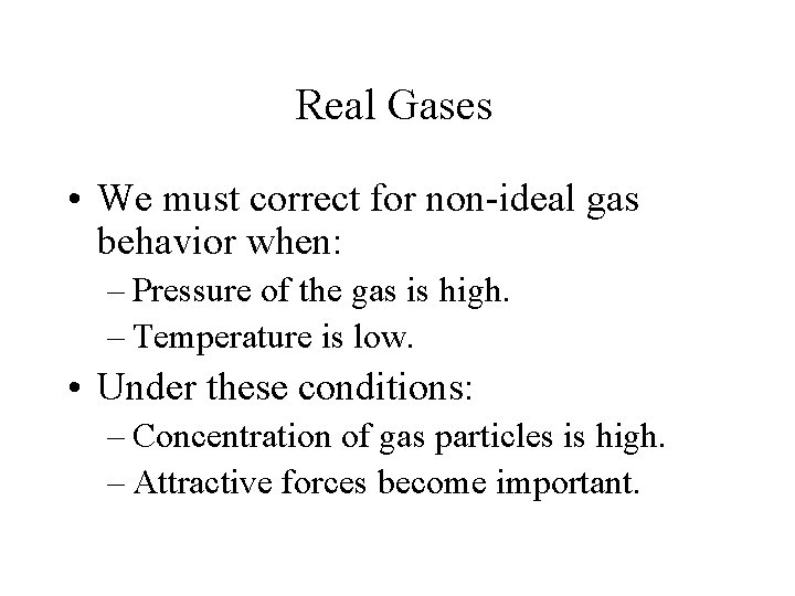 Real Gases • We must correct for non-ideal gas behavior when: – Pressure of