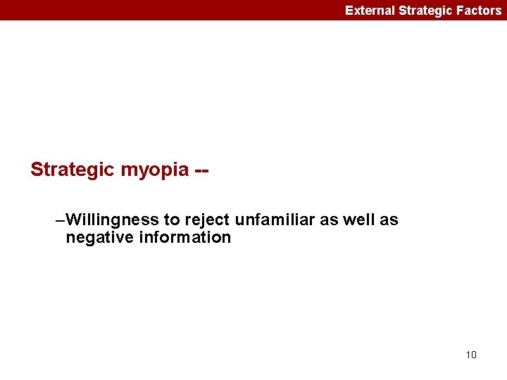 External Strategic Factors Strategic myopia -–Willingness to reject unfamiliar as well as negative information