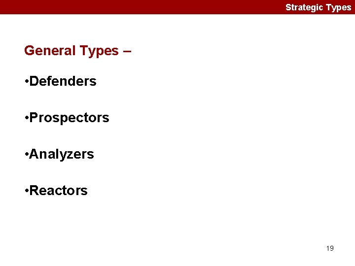 Strategic Types General Types – • Defenders • Prospectors • Analyzers • Reactors 19