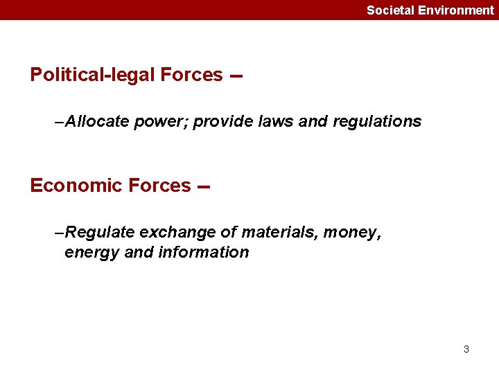 Societal Environment Political-legal Forces -–Allocate power; provide laws and regulations Economic Forces -–Regulate exchange