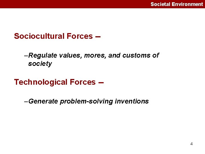Societal Environment Sociocultural Forces -–Regulate values, mores, and customs of society Technological Forces -–Generate