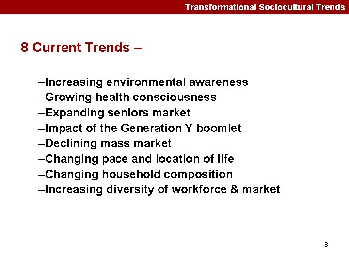 Transformational Sociocultural Trends 8 Current Trends – –Increasing environmental awareness –Growing health consciousness –Expanding