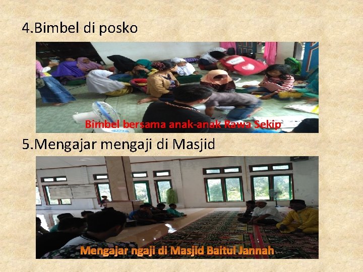 4. Bimbel di posko Bimbel bersama anak-anak Rawa Sekip 5. Mengajar mengaji di Masjid