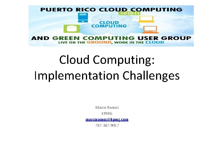 Cloud Computing: Implementation Challenges Marco Ramos KPMG marcoramos@kpmg. com 787 -367 -9057 Cloud Computing: Implementation Challenges Marco Ramos KPMG marcoramos@kpmg. com 787 -367 -9057