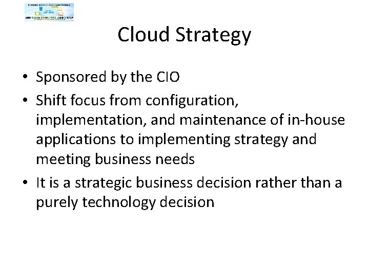 Cloud Strategy • Sponsored by the CIO • Shift focus from configuration, implementation, and Cloud Strategy • Sponsored by the CIO • Shift focus from configuration, implementation, and