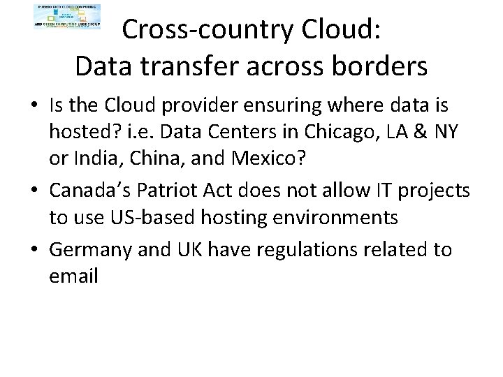 Cross-country Cloud: Data transfer across borders • Is the Cloud provider ensuring where data Cross-country Cloud: Data transfer across borders • Is the Cloud provider ensuring where data