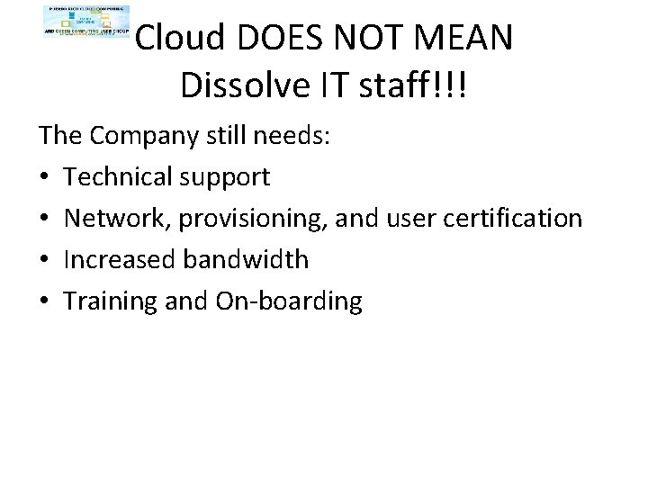 Cloud DOES NOT MEAN Dissolve IT staff!!! The Company still needs: • Technical support Cloud DOES NOT MEAN Dissolve IT staff!!! The Company still needs: • Technical support