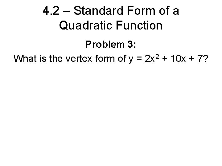 4. 2 – Standard Form of a Quadratic Function Problem 3: What is the