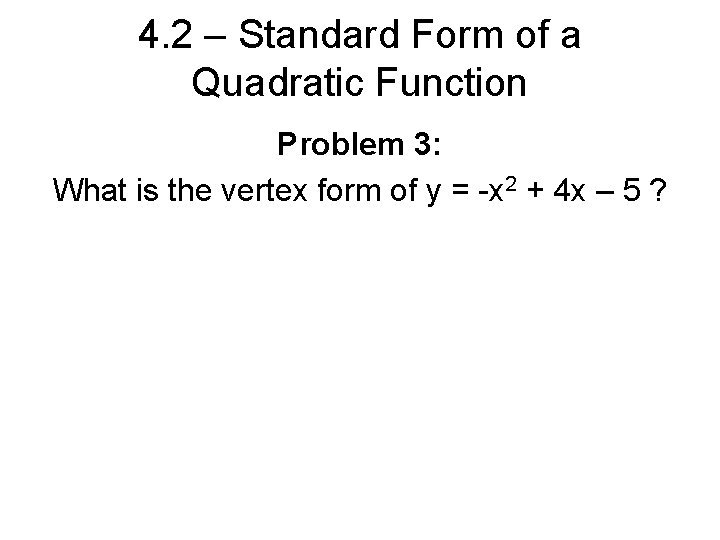 4. 2 – Standard Form of a Quadratic Function Problem 3: What is the