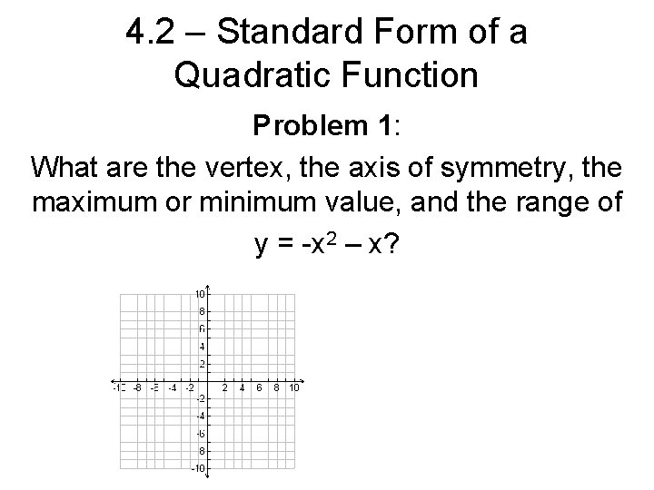 4. 2 – Standard Form of a Quadratic Function Problem 1: What are the