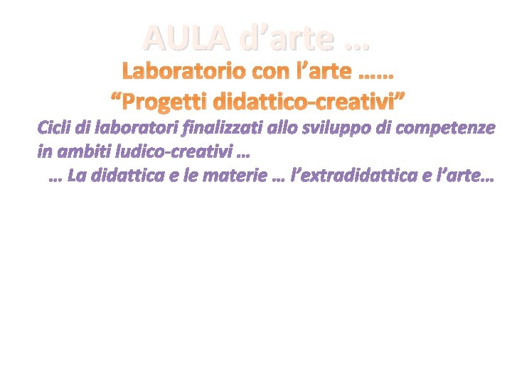 AULA d’arte … Laboratorio con l’arte …… “Progetti didattico-creativi” Cicli di laboratori finalizzati allo AULA d’arte … Laboratorio con l’arte …… “Progetti didattico-creativi” Cicli di laboratori finalizzati allo