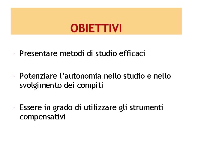 Presentare metodi di studio efficaci Potenziare l’autonomia nello studio e nello svolgimento dei Presentare metodi di studio efficaci Potenziare l’autonomia nello studio e nello svolgimento dei