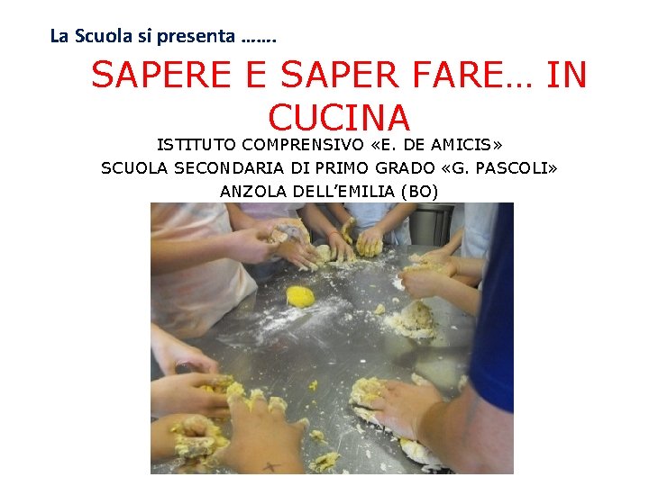 La Scuola si presenta ……. SAPERE E SAPER FARE… IN CUCINA ISTITUTO COMPRENSIVO «E. La Scuola si presenta ……. SAPERE E SAPER FARE… IN CUCINA ISTITUTO COMPRENSIVO «E.