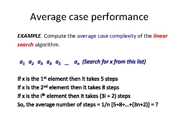 Average case performance EXAMPLE. Compute the average case complexity of the linear search algorithm.