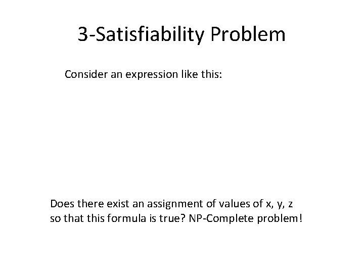 3 -Satisfiability Problem Consider an expression like this: Does there exist an assignment of