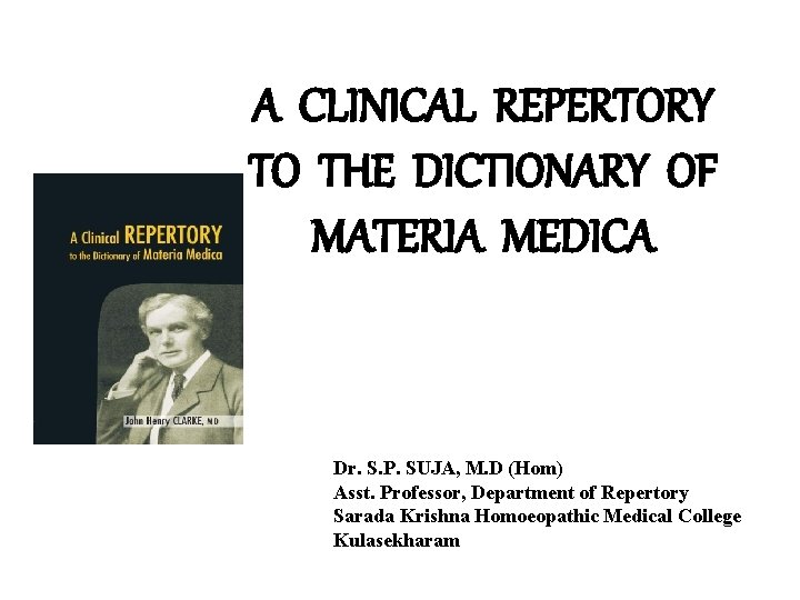 A CLINICAL REPERTORY TO THE DICTIONARY OF MATERIA MEDICA Dr. S. P. SUJA, M.