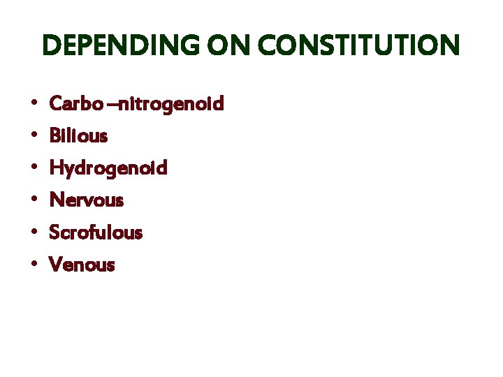 DEPENDING ON CONSTITUTION • • • Carbo –nitrogenoid Bilious Hydrogenoid Nervous Scrofulous Venous 