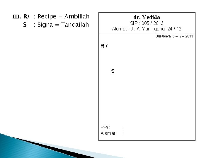 III. R/ : Recipe = Ambillah S : Signa = Tandailah dr. Yedida SIP