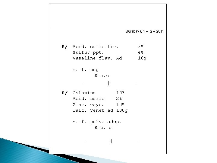 Surabaya, 1 – 2011 R/ Acid. salicilic. Sulfur ppt. Vaseline flav. Ad m. f.