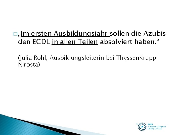 � „Im ersten Ausbildungsjahr sollen die Azubis den ECDL in allen Teilen absolviert haben.