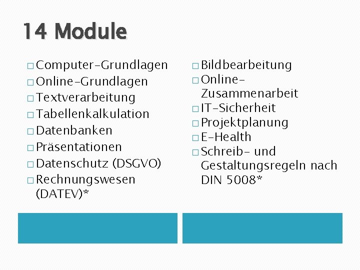 14 Module � Computer-Grundlagen � Bildbearbeitung � Textverarbeitung Zusammenarbeit � IT-Sicherheit � Projektplanung �