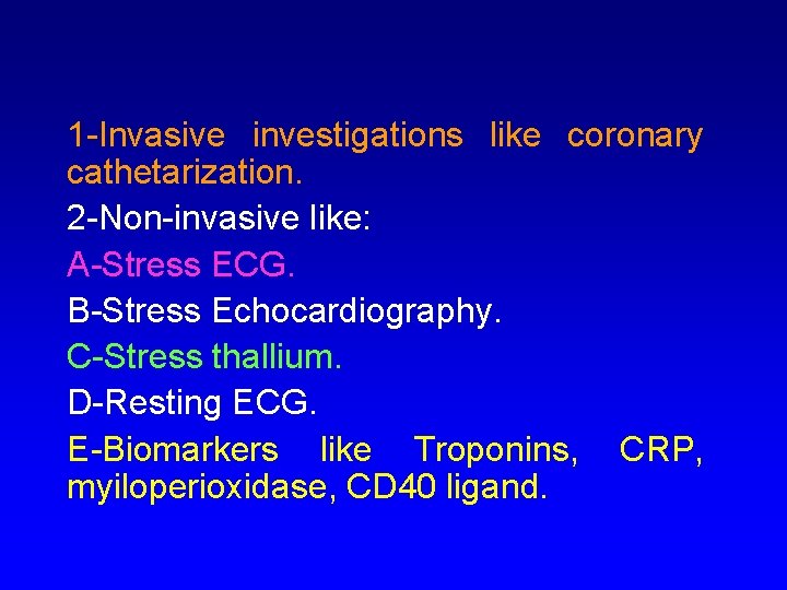 1 -Invasive investigations like coronary cathetarization. 2 -Non-invasive like: A-Stress ECG. B-Stress Echocardiography. C-Stress