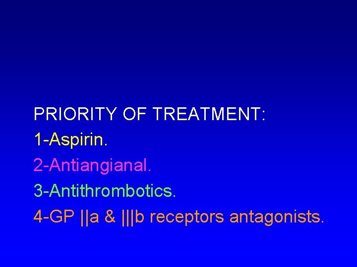 PRIORITY OF TREATMENT: 1 -Aspirin. 2 -Antiangianal. 3 -Antithrombotics. 4 -GP ||a & |||b