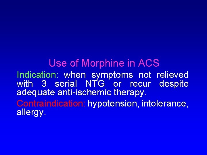 Use of Morphine in ACS Indication: when symptoms not relieved with 3 serial NTG