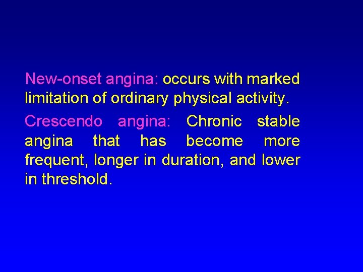 New-onset angina: occurs with marked limitation of ordinary physical activity. Crescendo angina: Chronic stable